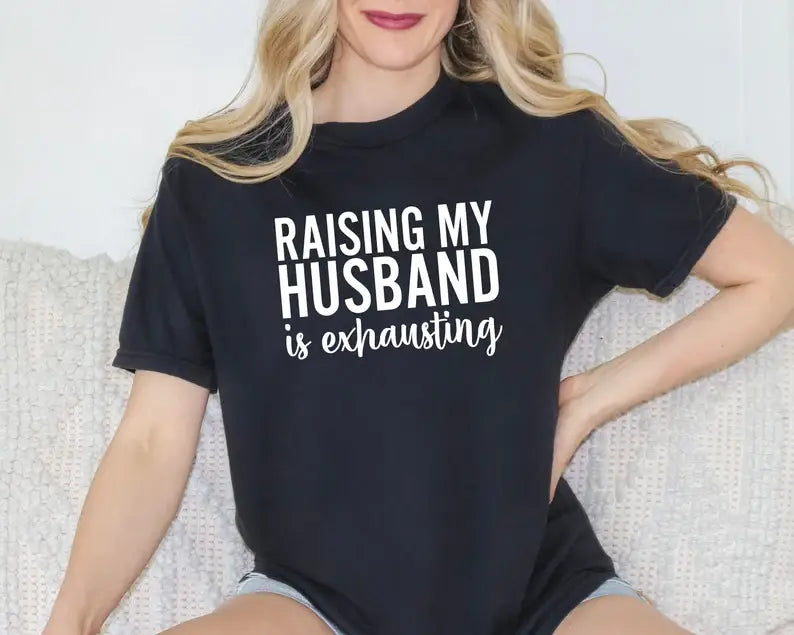 Raising My Husband Is Exhausting T-Shirt, Anniversary Gift Hoodie, Sweatshirt | PodTeesHub.com