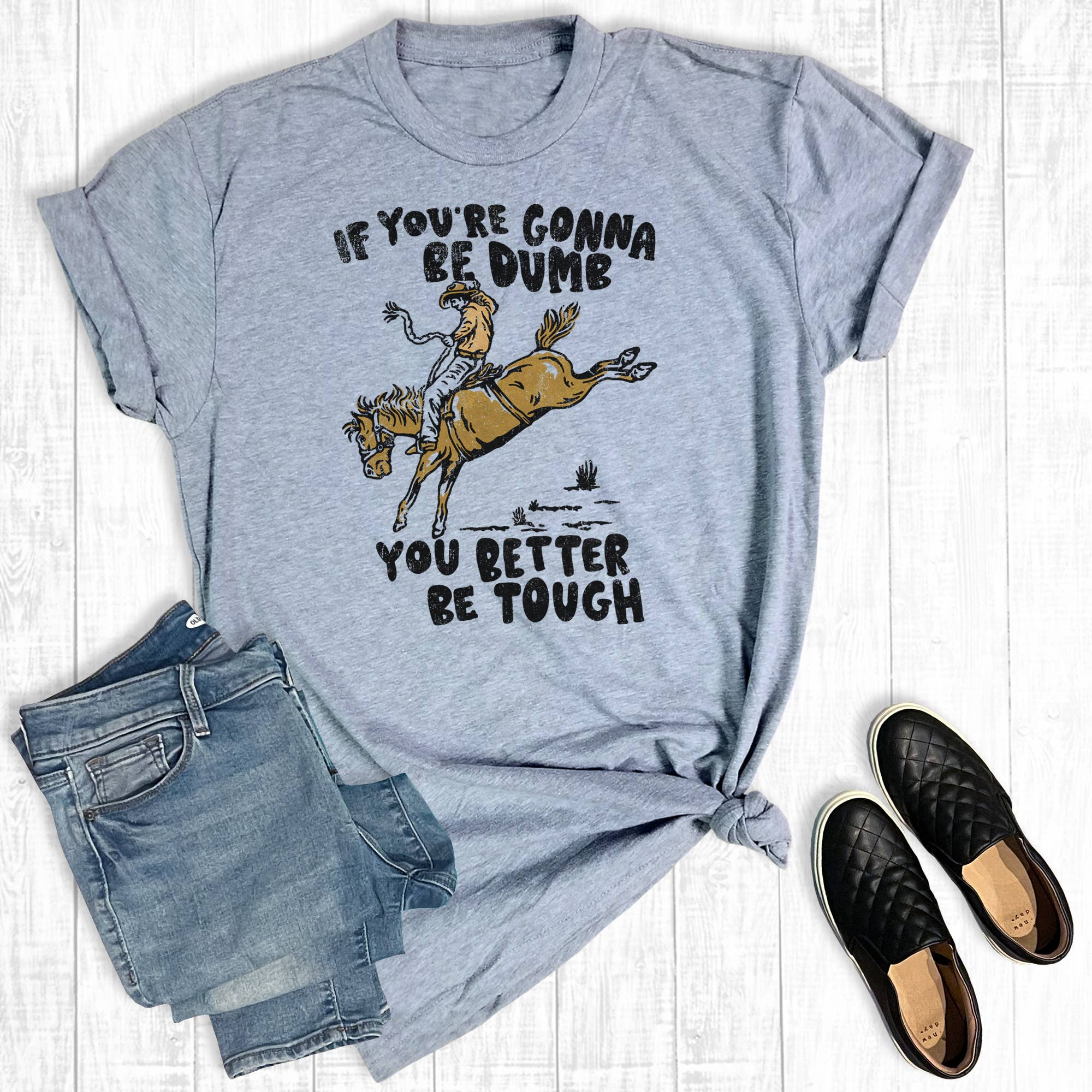 Western Funny Gonna Be Dumb Better Be Tough Graphic Tee Hoodie, Sweatshirt | PodTeesHub.com