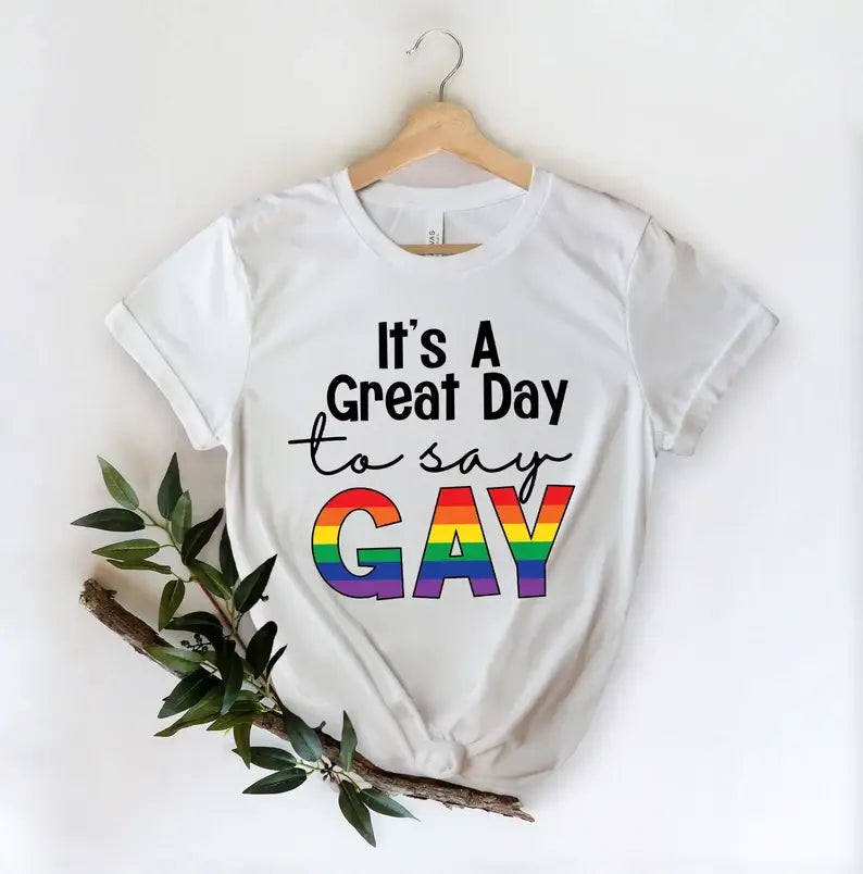 It's A Great Day To Say Gay T-Shirt Hoodie, Sweatshirt | PodTeesHub.com
