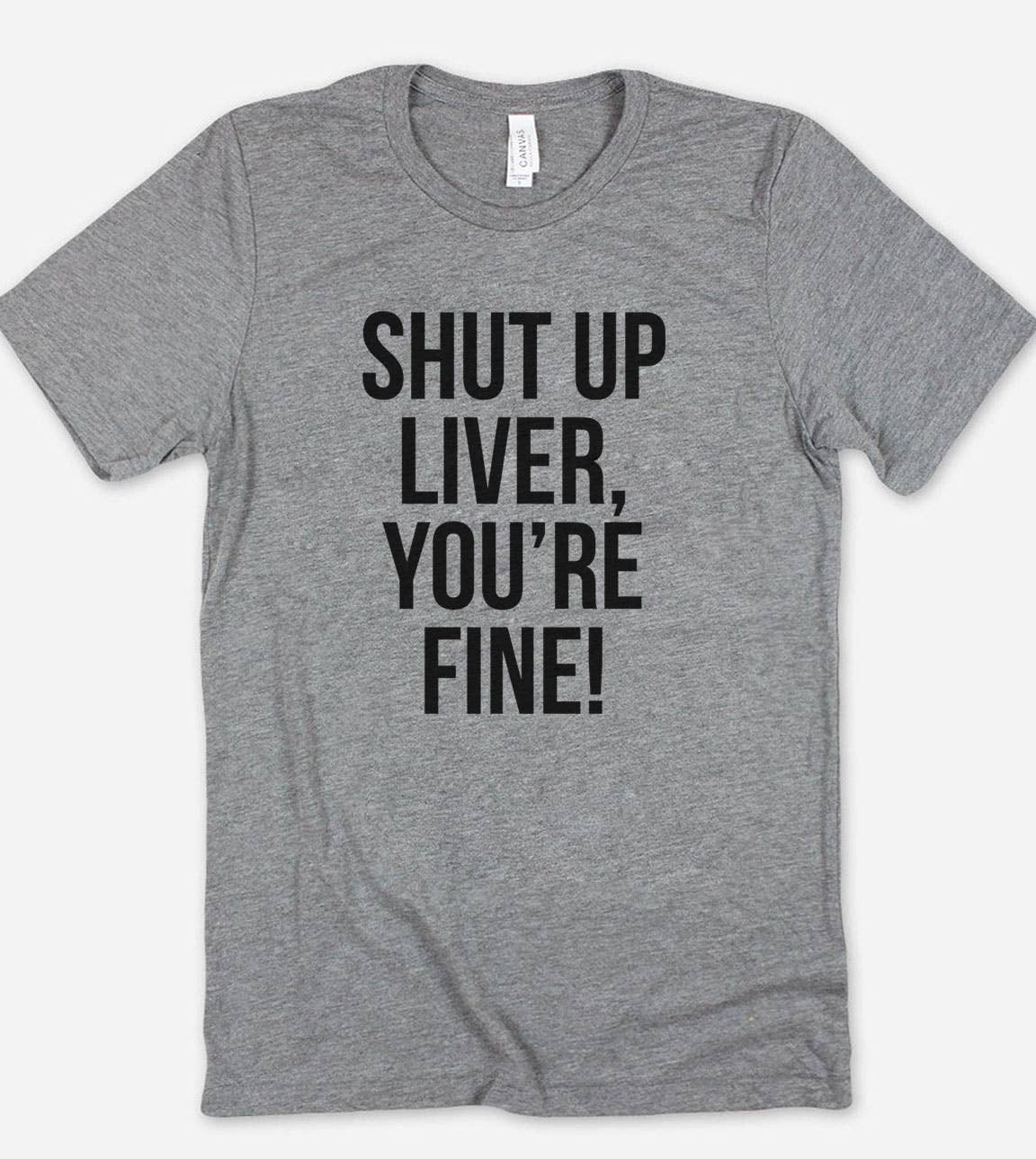 Shut Up Liver, You're Fine! - Funny Alcohol Sassy T-Shirt Hoodie, Sweatshirt | PodTeesHub.com