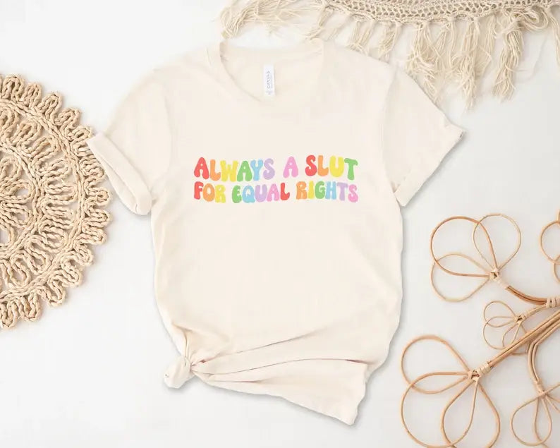 Always A Slut For Equal Rights T-Shirt Hoodie, Sweatshirt | PodTeesHub.com