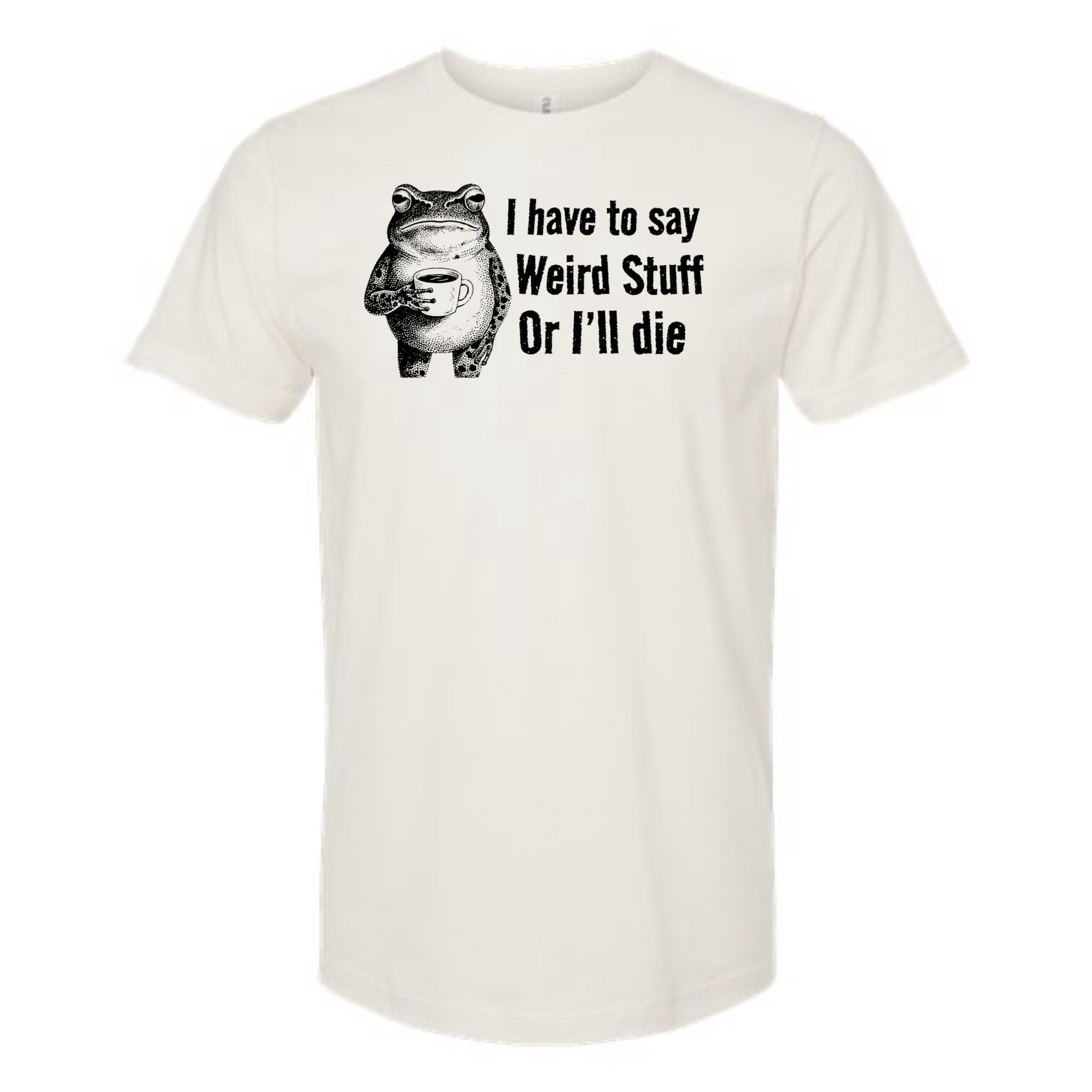 I Have To Say Weird Stuff or I'll Die - T-Shirt Hoodie, Sweatshirt | PodTeesHub.com