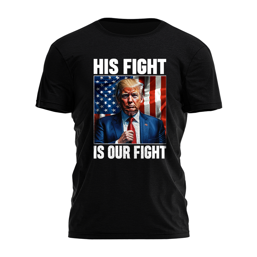 Trump - His Fight Is Our Fight Tee - 2576 Hoodie, Sweatshirt | PodTeesHub.com