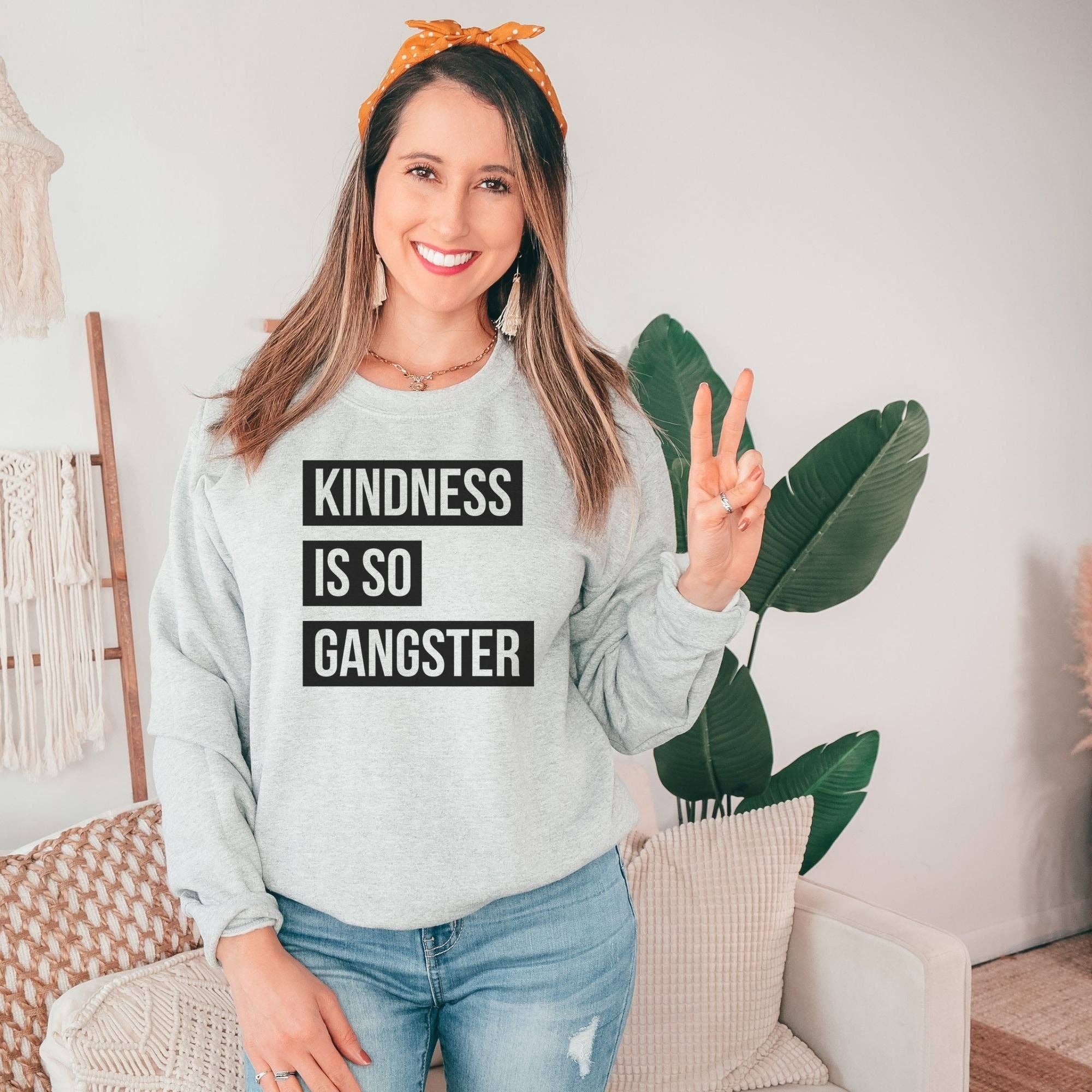 Kindness Is So Gangster Unisex Sweatshirt T-Shirts, Hoodie | PodTeesHub.com