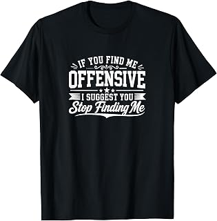 If You Find Me Offensive - I Suggest You Stop Finding Me - T-Shirt