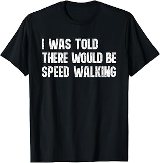I was Told There Would Be Speed Walking Funny Walker T-Shirt