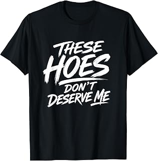 These Hoes Don't Deserve Me T-Shirt