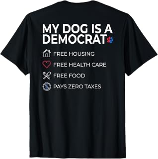 My Dog is A Democrat Free Everything Funny Saying (On Back) T-Shirt