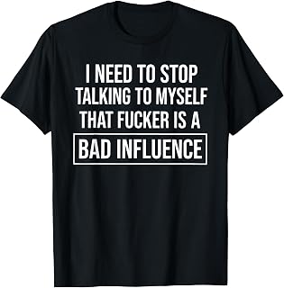 I Need to Stop Talking to Myself that Fucker is A Bad T-Shirt