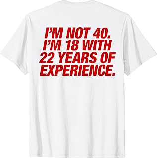 I'm Not 40 I'm 18 with 22 Years of Experience 40th Birthday T-Shirt
