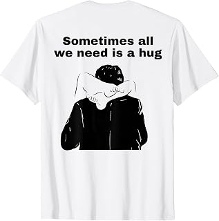 Sometimes All We Need is A Hug Funny Trendy Meme T-Shirt