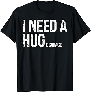 I Need A Huge Garage Funny Mechanic Car Enthusiast T-Shirt