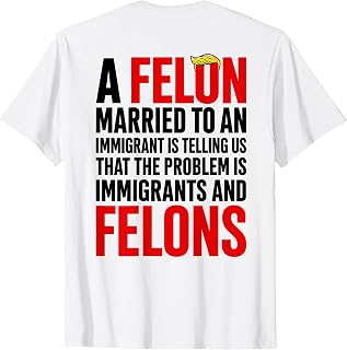 A Felon Married to an Immigrants is Telling Us that Problem T-Shirt