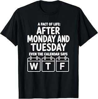 After Monday and Tuesday Even the Calendar Says WTF T-Shirt