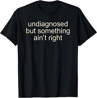 Undiagnosed But Something Ain't Right Funny Saying Meme Men T-Shirt