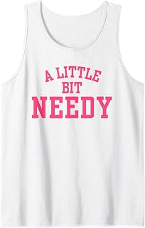 A Little Bit Needy Funny Sarcastic Self Aware Humor Quote Tank Top
