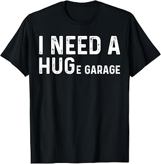 I Need A Huge Garage Funny Mechanic Car Enthusiast Humor Tee T-Shirt