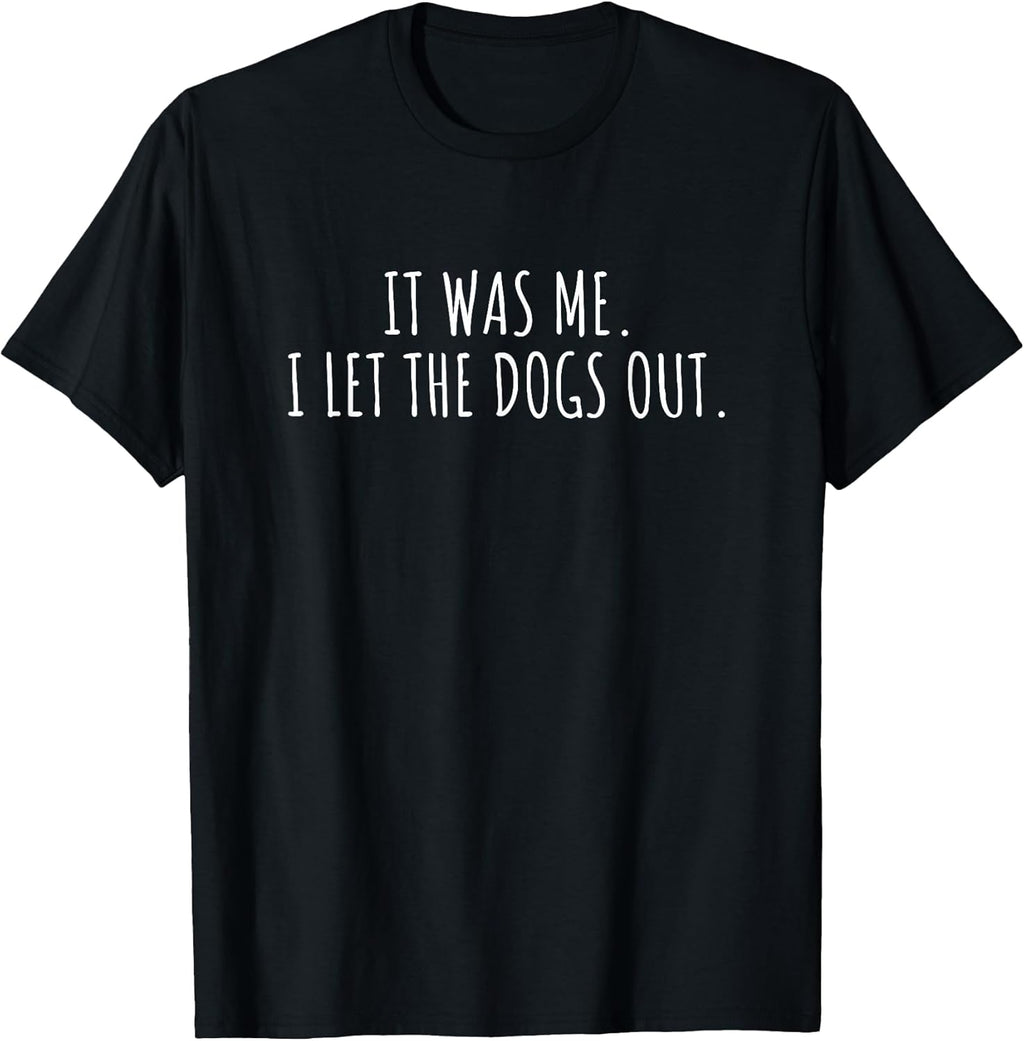 It was Me I Let The Dogs Out Shirt Funny Saying Men Women T-Shirt