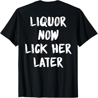 (ON Back) Liquor Now Lick Her Later Funny T-Shirt