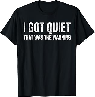 I Got Quiet that was The Warning Funny Sarcastic Quotes T-Shirt