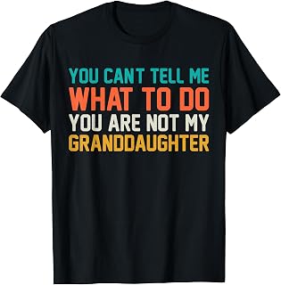 You Cant Tell Me What to Do You Not My Granddaughter Grandpa T-Shirt