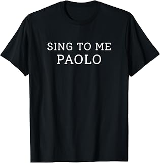 Sing to Me Paolo Funny Sarcastic Quote T-Shirt