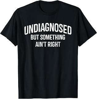 Undiagnosed But Something Aint Right Funny Sarcastic Vintage T-Shirt
