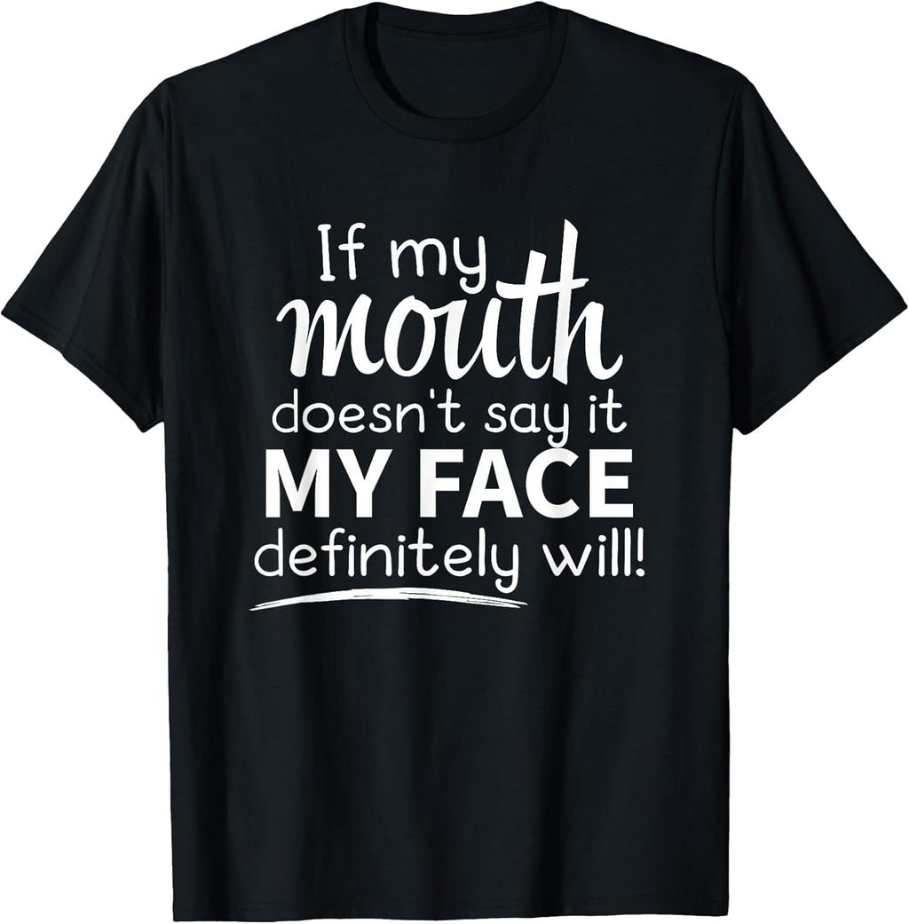 Sarcastic Shirt, If My Mouth Doesn't Say It My Face Will T-Shirt