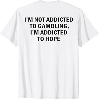 I'm Not Addicted to Gambling I'm Addicted to Hope Funny T-Shirt