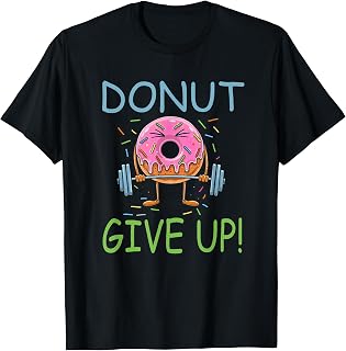 Funny Gym Donut Give Up - Workout Weightlifting Donut Lover T-Shirt