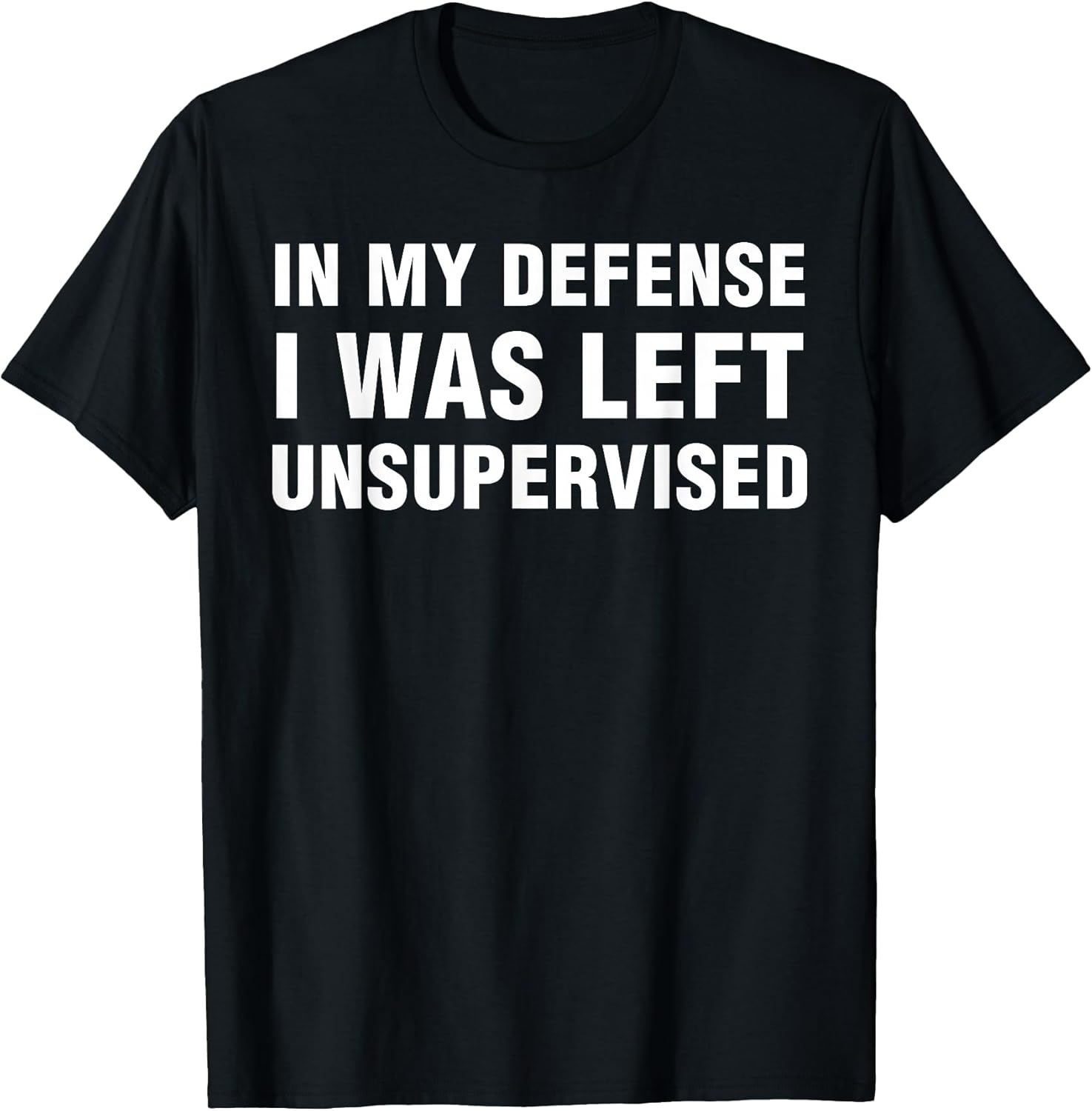 in My Defense I was Left Unsupervised Gifts Men Funny T-Shirt