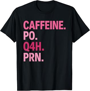 Caffeine PO Q4H PRN Medical Humor Quote T-Shirt