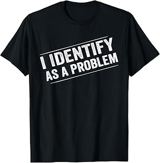 I Identify As A Problem Funny Sarcastic Distressed Humor T-Shirt