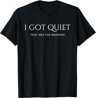 I Got Quiet that was The Warning Funny Sarcastic Mood T-Shirt