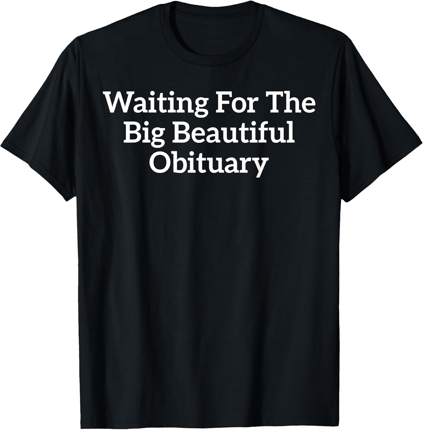 Funny Sarcastic Waiting for The Big Beautiful Obituary T-Shirt