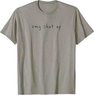 OMG Shut Up Funny Sarcastic Saying Meme Humor Men Women T-Shirt