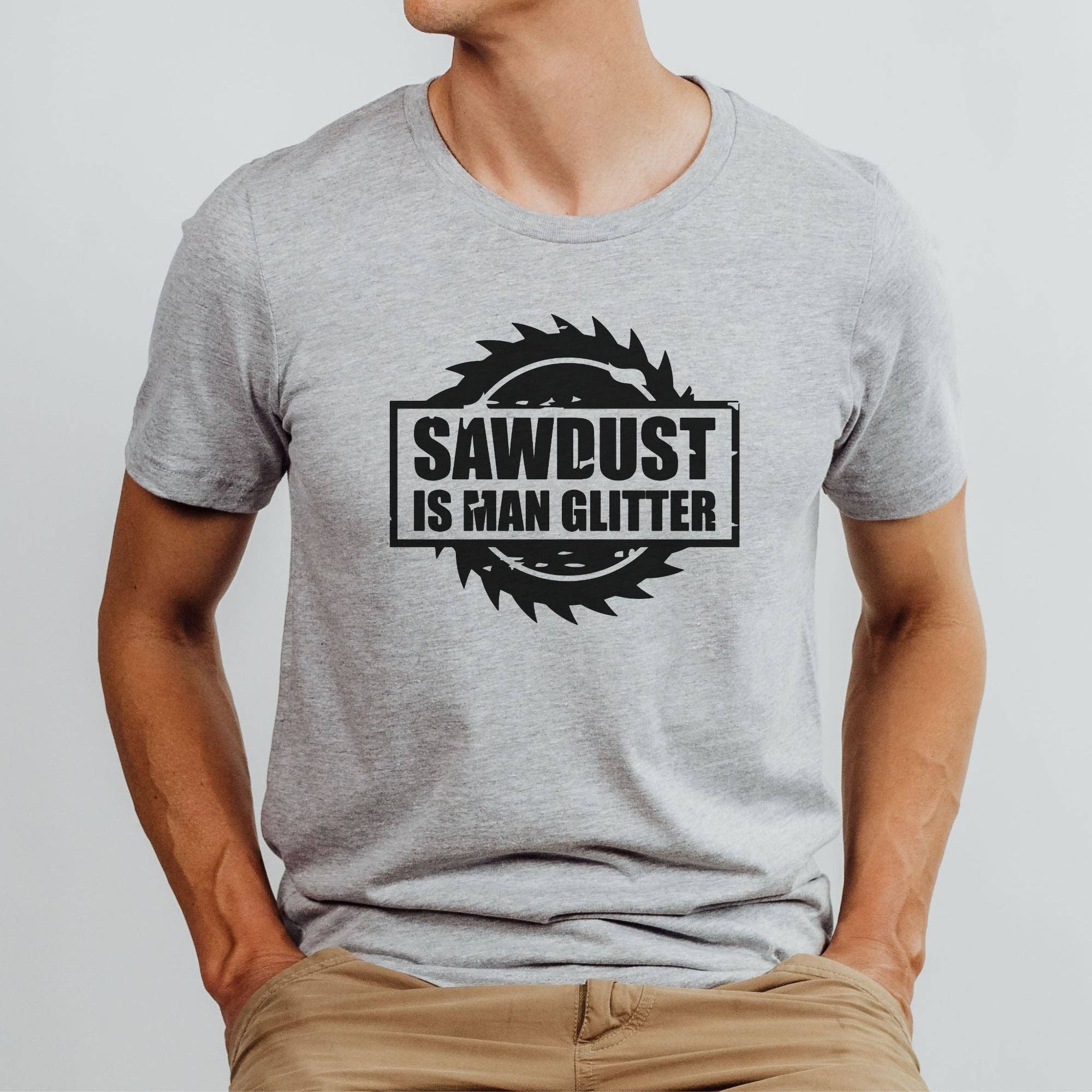 Sawdust Is Man Glitter Shirt For Men *Unisex Fit*170 Hoodie, Sweatshirt | PodTeesHub.com