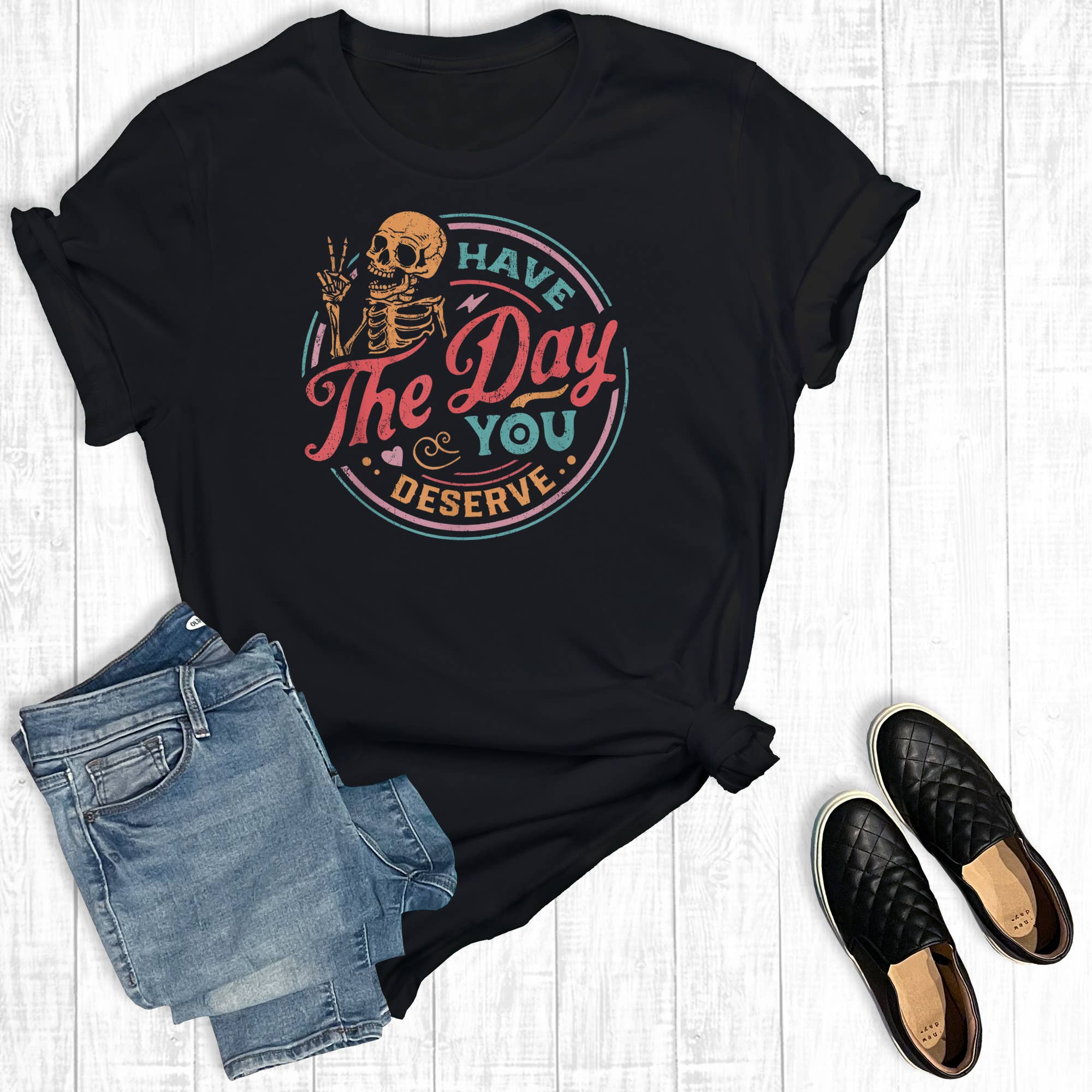 Funny Have the Day You Deserve Graphic Tee Hoodie, Sweatshirt | PodTeesHub.com