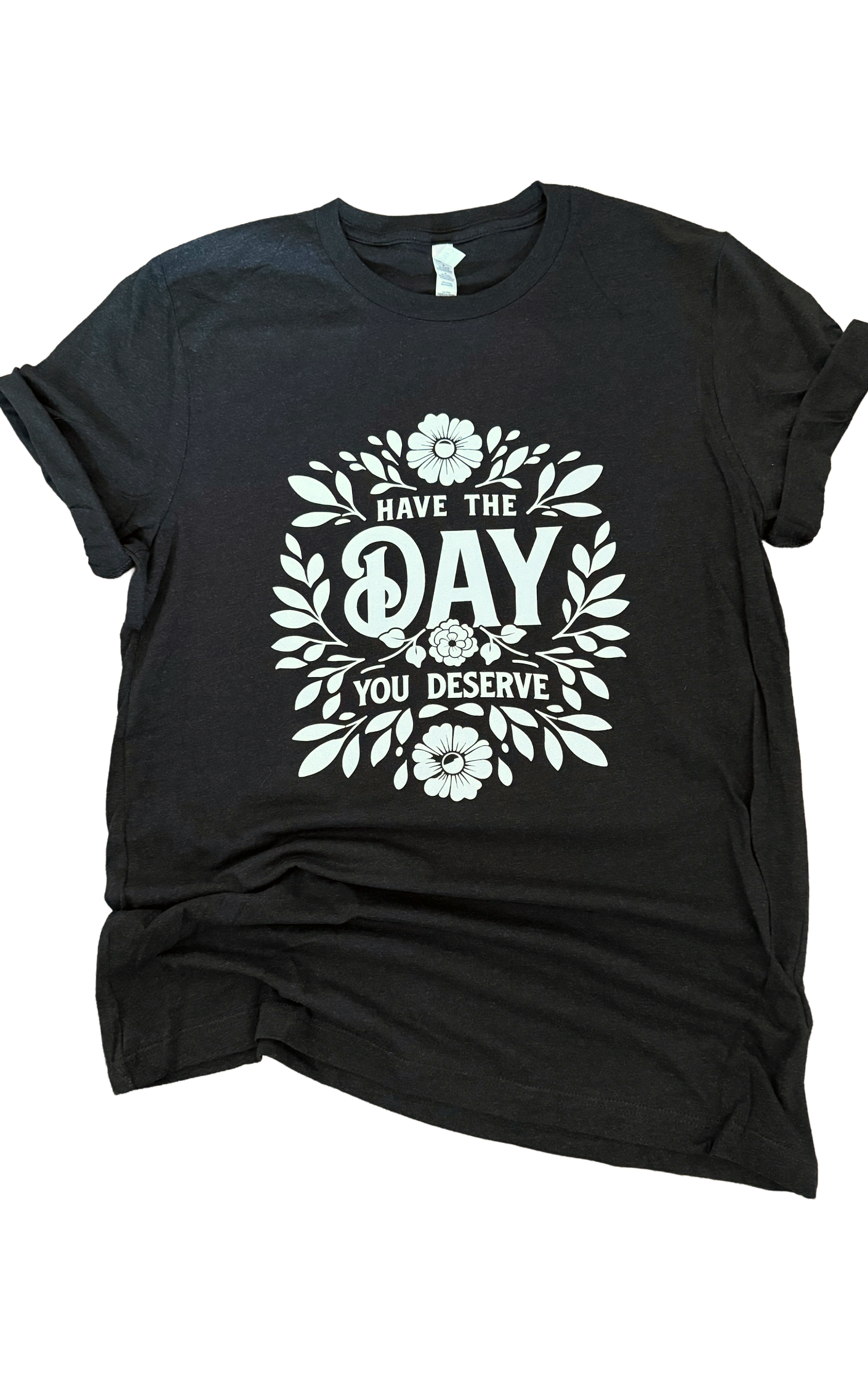 Have the Day You Deserve Tee Hoodie, Sweatshirt | PodTeesHub.com