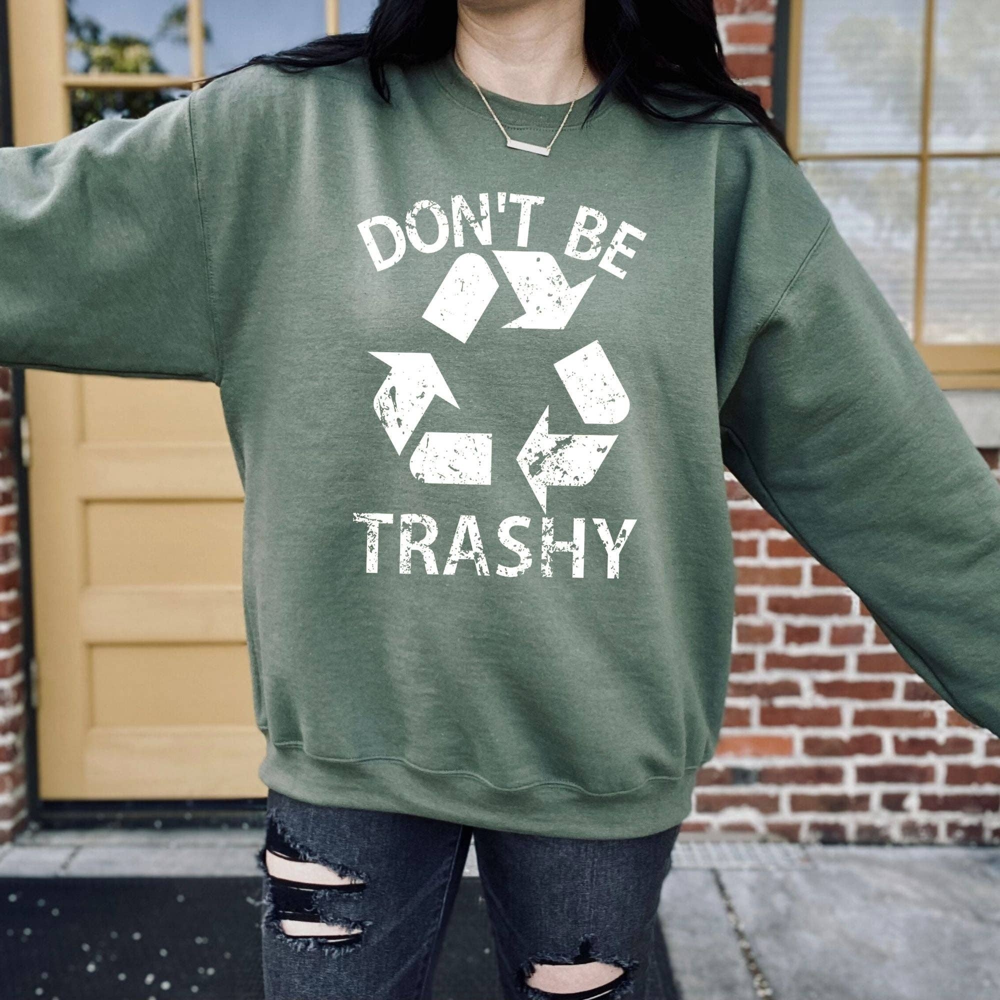 Don't Be Trashy Funny Recycling Unisex Hoodie Sweatshirt T-Shirts | PodTeesHub.com
