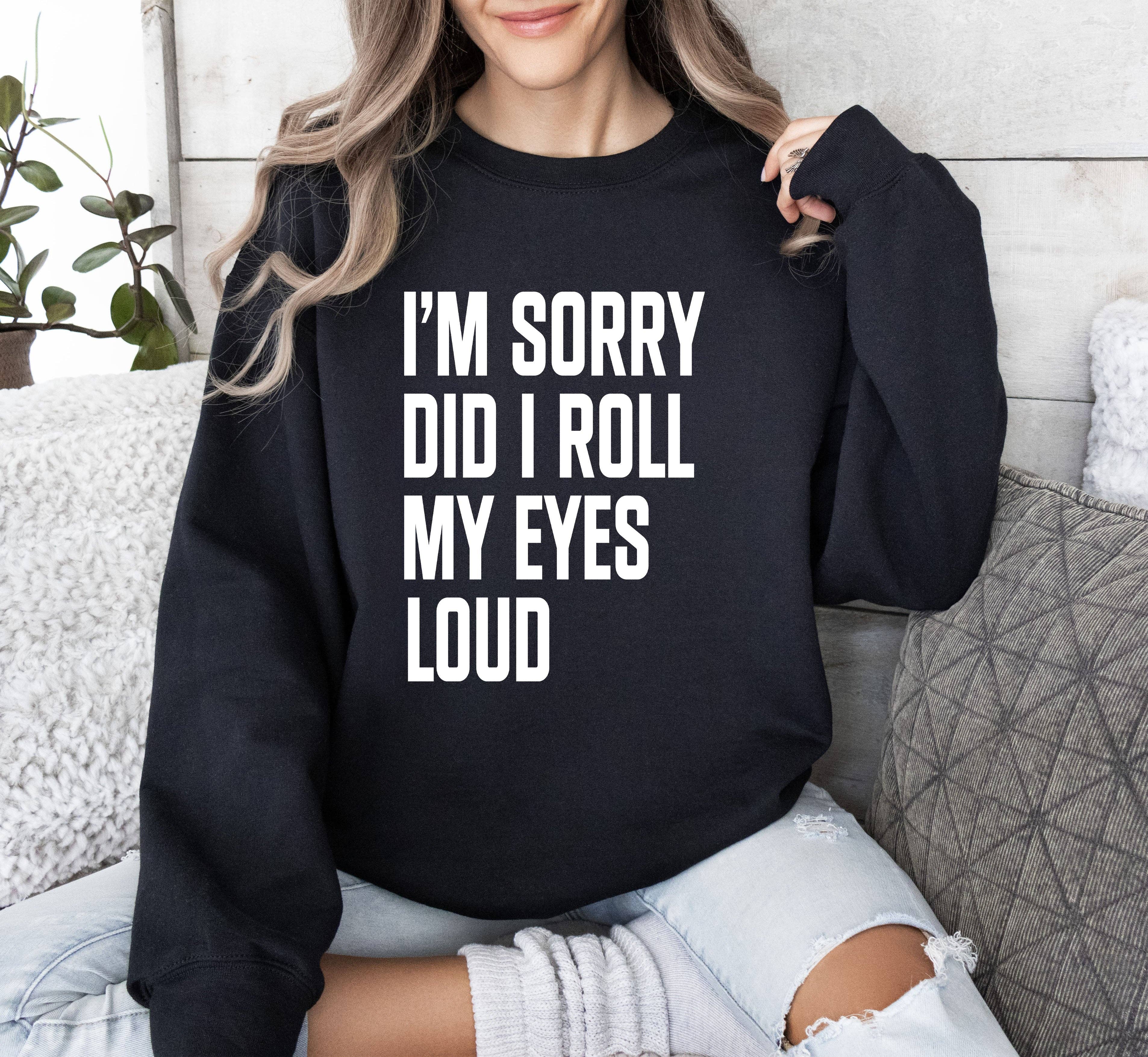 Did I Roll My Eyes Loud Funny Sarcastic College Sweatshirt T-Shirts, Hoodie | PodTeesHub.com