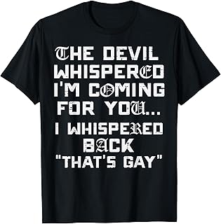 Devil Whispered Im Coming for You Thats Gay Funny Saying Men T-Shirt
