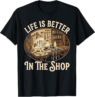 Life is Better in The Shop Woodworking Workshop Art T-Shirt