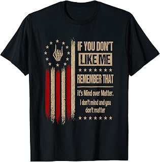 If You Don't Like Me Remember that It's Mind Over Matter T-Shirt