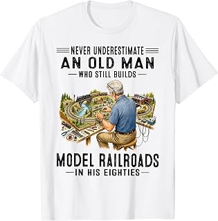 Never Underestimate Old Man Who Still Builds Model Railroads T-Shirt