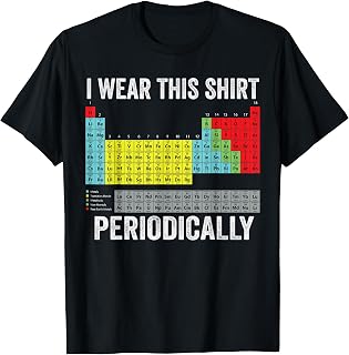 I Wear This Shirt Periodically Chemistry Periodic Table T-Shirt