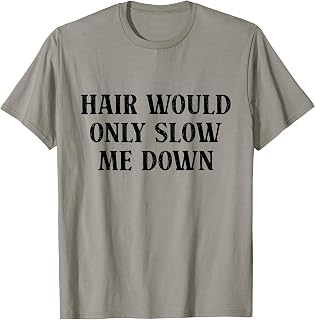 Hair Would Only Slow Me Down Funny Bald Humor T-Shirt