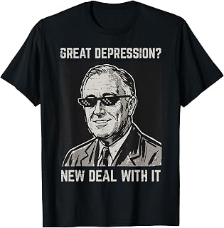 Great Depression New Deal with It Funny Saying FDR Men Women T-Shirt