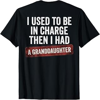 I Used to Be in Charge Then I Had A Granddaughter (On Back) T-Shirt