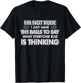 I'm Not Rude I Just Have The Balls to Say What Everyone T-Shirt